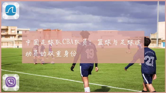 中国足球队CBA队员:篮球与足球运动员的双重身份