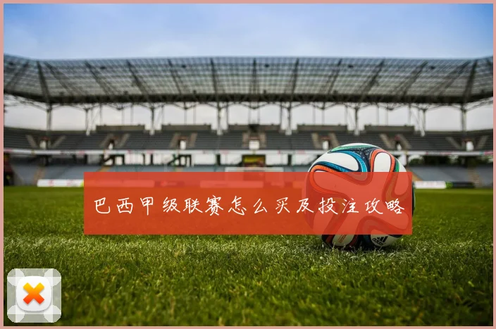 巴西甲级联赛怎么买及投注攻略