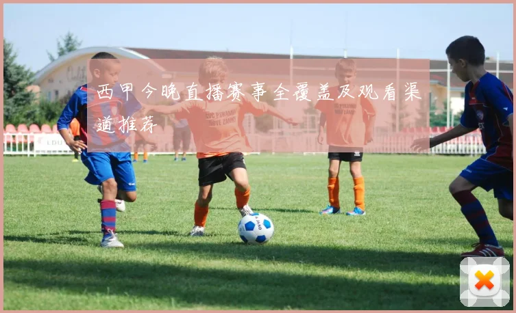 西甲今晚直播赛事全覆盖及观看渠道推荐