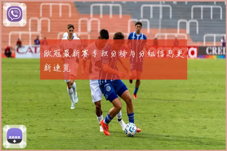 欧冠最新赛季积分榜与分组信息更新速览